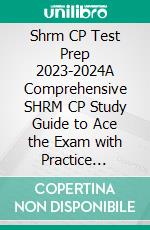 Shrm CP Test Prep 2023-2024A Comprehensive SHRM CP Study Guide to Ace the Exam with Practice Questions, Detailed Answers, Insightful Rationale, and Exam Strategies for Success. E-book. Formato EPUB ebook