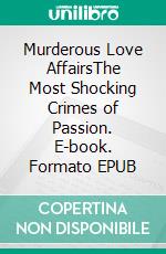 Murderous Love AffairsThe Most Shocking Crimes of Passion. E-book. Formato EPUB ebook