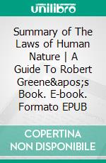 Summary of The Laws of Human Nature - A Guide To Robert Greene&apos;s Book. E-book. Formato EPUB ebook