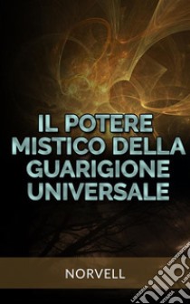 Il Potere Mistico della  Guarigione Universale (Tradotto). E-book. Formato EPUB ebook di Norvell