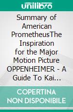 Summary of American PrometheusThe Inspiration for the Major Motion Picture OPPENHEIMER | A Guide To Kai Bird and Martin J. Sherwin's Book. E-book. Formato EPUB ebook di Tina Evans