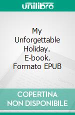 My Unforgettable Holiday. E-book. Formato EPUB ebook