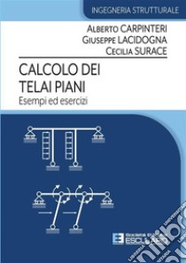 Calcolo dei telai piani. Esempi ed Esercizi. E-book. Formato PDF ebook di Alberto Carpinteri