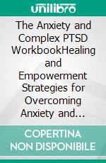 The Anxiety and Complex PTSD WorkbookHealing and Empowerment Strategies for Overcoming Anxiety and Complex PTSD. E-book. Formato EPUB ebook