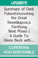 Summary of Dark FutureUncovering the Great Reset&apos;s Terrifying Next Phase - A Guide To Glenn Beck with Justin Haskins&apos; Book. E-book. Formato EPUB ebook