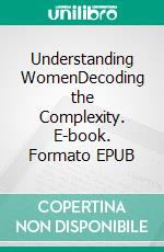 Understanding WomenDecoding the Complexity. E-book. Formato EPUB ebook