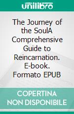 The Journey of the SoulA Comprehensive Guide to Reincarnation. E-book. Formato EPUB ebook