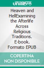 Heaven and HellExamining the Afterlife Across Religious Traditions. E-book. Formato EPUB ebook