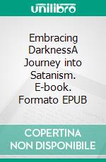 Embracing DarknessA Journey into Satanism. E-book. Formato EPUB ebook