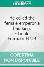 He called the female emperor a bad king. E-book. Formato EPUB ebook