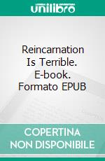 Reincarnation Is Terrible. E-book. Formato EPUB ebook