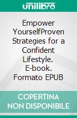 Empower YourselfProven Strategies for a Confident Lifestyle. E-book. Formato EPUB ebook