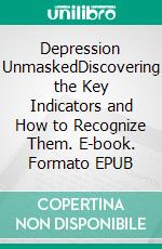 Depression UnmaskedDiscovering the Key Indicators and How to Recognize Them. E-book. Formato EPUB ebook