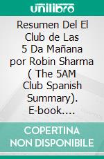 Resumen Del El Club de Las 5 Da Mañana por Robin Sharma ( The 5AM Club Spanish Summary). E-book. Formato EPUB ebook di thomas francisco