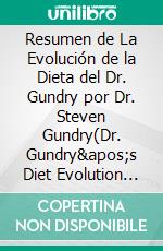 Resumen de La Evolución de la Dieta del Dr. Gundry por Dr. Steven Gundry(Dr. Gundry&apos;s Diet Evolution Summary Spanish). E-book. Formato EPUB ebook