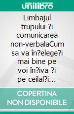 Limbajul trupului ?i comunicarea non-verbalaCum sa va în?elege?i mai bine pe voi în?iva ?i pe ceilal?i datorita psihologiei ?i neuro?tiin?ei limbajului corporal. E-book. Formato EPUB