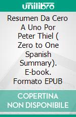 Resumen Da Cero A Uno Por Peter Thiel ( Zero to One Spanish Summary). E-book. Formato EPUB ebook