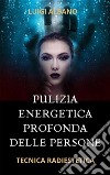 Pulizia Energetica Profonda della PersonaTecnica Radiestetica. E-book. Formato PDF ebook di albano luigi