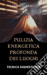 Pulizia Energetica Profonda dei LuoghiTecnica Radiestetica. E-book. Formato PDF ebook