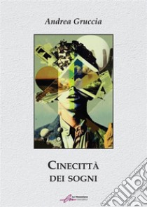 Cinecittà dei sogni. E-book. Formato EPUB ebook di Andrea Gruccia