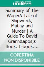 Summary of The WagerA Tale of Shipwreck, Mutiny and Murder - A Guide To David Grann&apos;s Book. E-book. Formato EPUB ebook