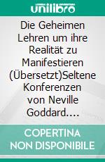 Die Geheimen Lehren um ihre Realität zu Manifestieren (Übersetzt)Seltene Konferenzen von Neville Goddard. E-book. Formato EPUB ebook di Neville Goddard