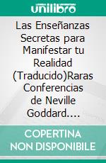 Las Enseñanzas Secretas para Manifestar tu Realidad (Traducido)Raras Conferencias de Neville Goddard. E-book. Formato EPUB ebook