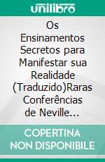 Os Ensinamentos Secretos para Manifestar sua Realidade (Traduzido)Raras Conferências de Neville Goddard. E-book. Formato EPUB ebook