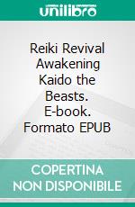 Reiki Revival Awakening Kaido the Beasts. E-book. Formato EPUB ebook