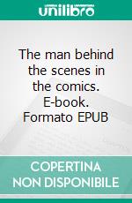 The man behind the scenes in the comics. E-book. Formato EPUB ebook