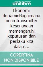 Ekonomi dopaminBagaimana neurotransmitter kesenangan memengaruhi keputusan dan perilaku kita dalam kehidupan sehari-hari. E-book. Formato EPUB