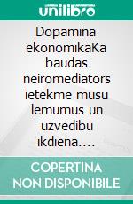 Dopamina ekonomikaKa baudas neiromediators ietekme musu lemumus un uzvedibu ikdiena. E-book. Formato EPUB ebook