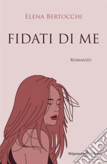 Fidati di meUno tra i libri da leggere assolutamente. E-book. Formato EPUB ebook di Elena Bertocchi