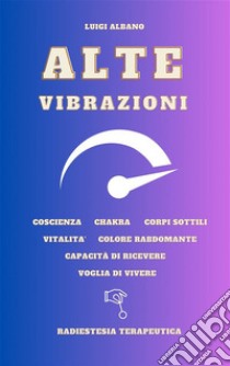 Alte VibrazioniTecnica Radiestetica. E-book. Formato PDF ebook di albano luigi