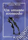 Un amante scomodo. E-book. Formato EPUB ebook di Gianna Parola