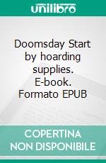 Doomsday Start by hoarding supplies. E-book. Formato EPUB ebook