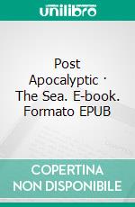 Post Apocalyptic · The Sea. E-book. Formato EPUB ebook di Crabtree Angela