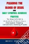 Pleading The Blood Of Jesus And Daily Spiritual Warfare Prayers: The Blood Of Christ &amp; Atonement, Victory In Jesus; Intercession, Cleansing, Deliverance &amp; Blessing Prayers. E-book. Formato EPUB ebook