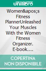 Women's Fitness PlannerUnleashed Your Muscles With the Women Fitness Organizer. E-book. Formato EPUB ebook di Kristy Jenkins