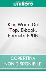 King Worm On Top. E-book. Formato EPUB ebook di Samardzija Mirko