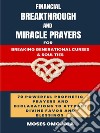 Financial Breakthrough And Miracle Prayers For Breaking Generational Curses &amp; Soul Ties: 70 Powerful Prophetic Prayers And Declarations To Attract Divine Favors And Blessings. E-book. Formato EPUB ebook