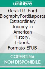 Gerald R. Ford BiographyFord's Extraordinary Journey in American History. E-book. Formato EPUB ebook di Tina Evans