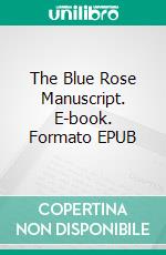 The Blue Rose Manuscript. E-book. Formato EPUB ebook di Francis Rosenfeld