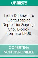 From Darkness to LightEscaping Depression&apos;s Grip. E-book. Formato EPUB ebook