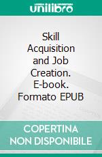 Skill Acquisition and Job Creation. E-book. Formato EPUB ebook