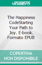 The Happiness CodeStarting Your Path to Joy. E-book. Formato EPUB ebook