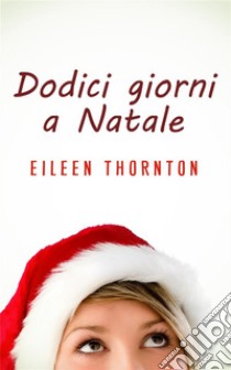 Dodici giorni a Natale. E-book. Formato EPUB ebook di Eileen Thornton