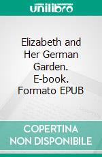 Elizabeth and Her German Garden. E-book. Formato EPUB ebook di Elizabeth von Arnim