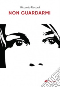 Non guardarmi. E-book. Formato EPUB ebook di Riccardo Riccardi