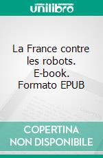 La France contre les robots. E-book. Formato EPUB ebook